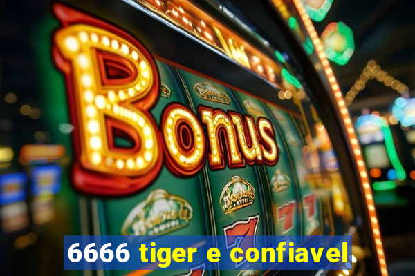 6666 tiger e confiavel